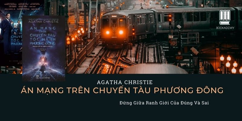 [Tóm Tắt & Review Sách] "Án Mạng Trên Chuyến Tàu Phương Đông": Đứng Giữa Ranh Giới Của Đúng Và Sai